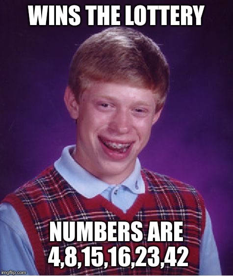 Bad Luck Brian Meme | WINS THE LOTTERY; NUMBERS ARE 4,8,15,16,23,42 | image tagged in memes,bad luck brian | made w/ Imgflip meme maker