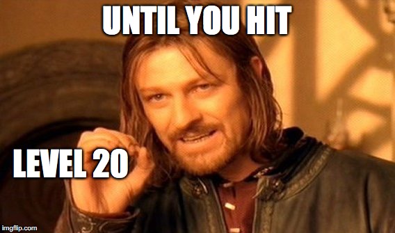 One Does Not Simply Meme | UNTIL YOU HIT LEVEL 20 | image tagged in memes,one does not simply | made w/ Imgflip meme maker