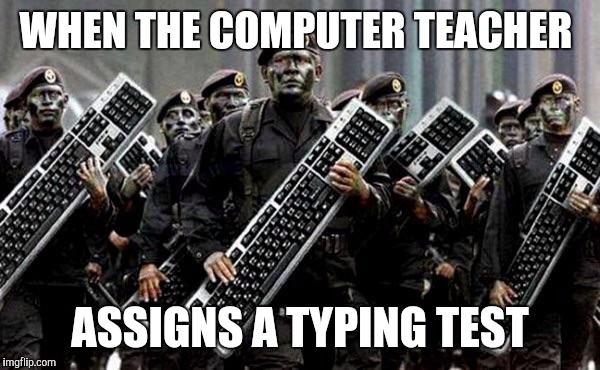 This is how you all felt don't fight it | WHEN THE COMPUTER TEACHER; ASSIGNS A TYPING TEST | image tagged in keyboard warrior | made w/ Imgflip meme maker