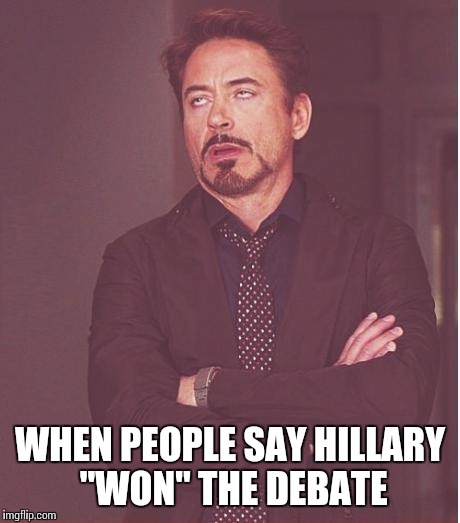 Face You Make Robert Downey Jr Meme | WHEN PEOPLE SAY HILLARY "WON" THE DEBATE | image tagged in memes,face you make robert downey jr | made w/ Imgflip meme maker