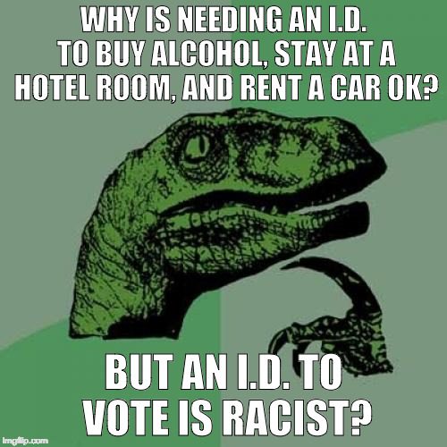 We're going to need to see some I.D. Mr. Philosoraptor... | WHY IS NEEDING AN I.D. TO BUY ALCOHOL, STAY AT A HOTEL ROOM, AND RENT A CAR OK? BUT AN I.D. TO VOTE IS RACIST? | image tagged in philosoraptor,id,vote,racist,iwanttobebacon,bacon | made w/ Imgflip meme maker