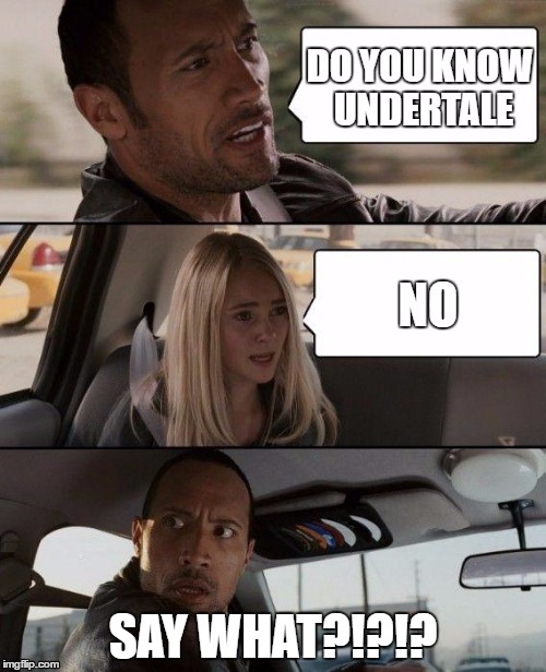 that moment when someone knows undertale we just hate it | SAY WHAT?!?!? | image tagged in really nigga | made w/ Imgflip meme maker