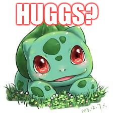 Huggs? | HUGGS? | image tagged in pokemon,hugs,bulbasaur | made w/ Imgflip meme maker