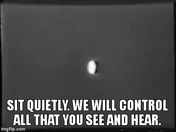 SIT QUIETLY. WE WILL CONTROL ALL THAT YOU SEE AND HEAR. | image tagged in gifs | made w/ Imgflip video-to-gif maker