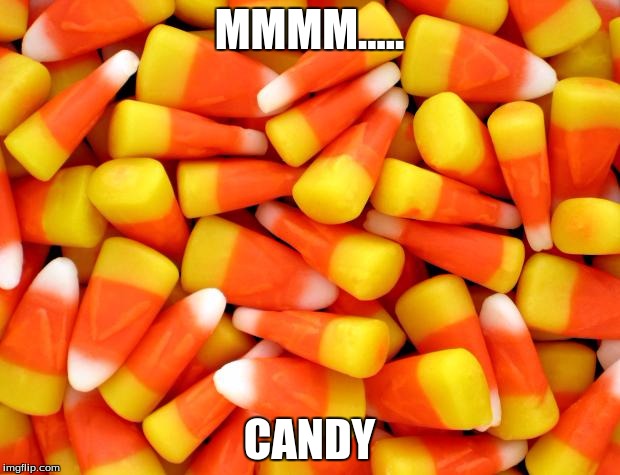 CandyCorn | MMMM..... CANDY | image tagged in candycorn | made w/ Imgflip meme maker