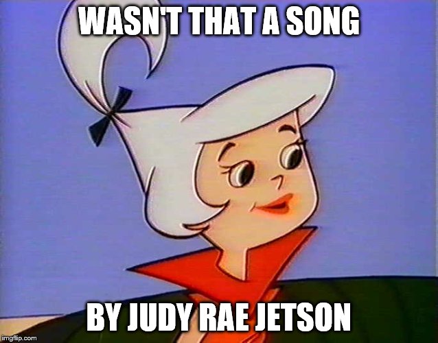 WASN'T THAT A SONG BY JUDY RAE JETSON | made w/ Imgflip meme maker