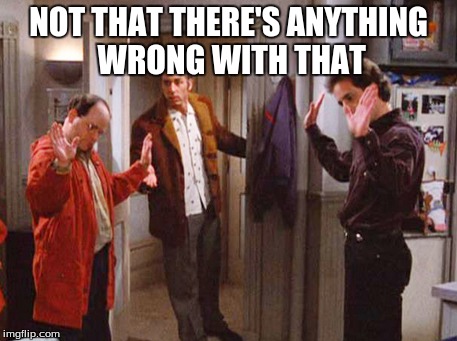 NOT THAT THERE'S ANYTHING WRONG WITH THAT | made w/ Imgflip meme maker