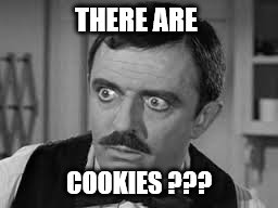 THERE ARE COOKIES ??? | made w/ Imgflip meme maker