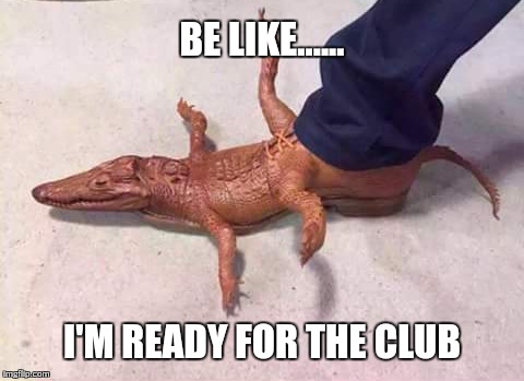 Being Mexican | BE LIKE...... I'M READY FOR THE CLUB | image tagged in memes,funny memes,mexican fiesta,mexicans | made w/ Imgflip meme maker