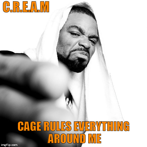Method man | C.R.E.A.M; CAGE RULES EVERYTHING AROUND ME | image tagged in method man | made w/ Imgflip meme maker