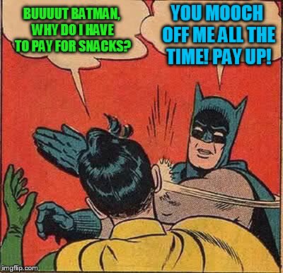 Batman Slapping Robin Meme | BUUUUT BATMAN, WHY DO I HAVE TO PAY FOR SNACKS? YOU MOOCH OFF ME ALL THE TIME! PAY UP! | image tagged in memes,batman slapping robin | made w/ Imgflip meme maker