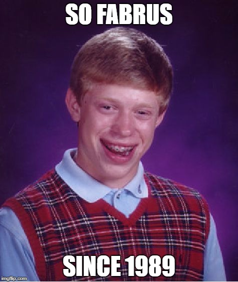 Bad Luck Brian Meme | SO FABRUS; SINCE 1989 | image tagged in memes,bad luck brian | made w/ Imgflip meme maker