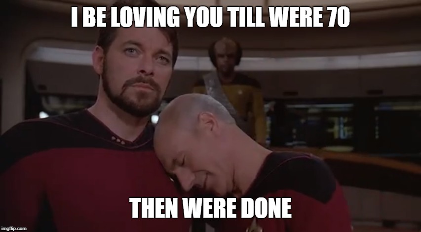 Bae | I BE LOVING YOU TILL WERE 70; THEN WERE DONE | image tagged in star trek | made w/ Imgflip meme maker