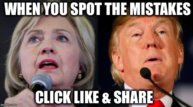 Don't give it away! | WHEN YOU SPOT THE MISTAKES; CLICK LIKE & SHARE | image tagged in election 2016,trump 2016,hillary clinton 2016 | made w/ Imgflip meme maker