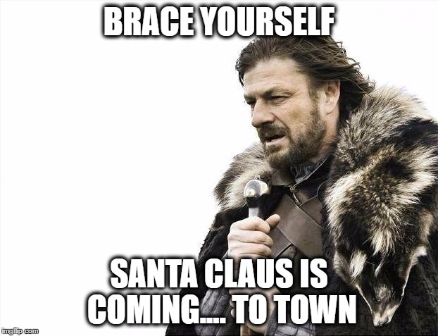 Brace Yourselves X is Coming | BRACE YOURSELF; SANTA CLAUS IS COMING.... TO TOWN | image tagged in memes,brace yourselves x is coming | made w/ Imgflip meme maker
