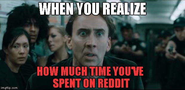Scared Nic Cage | WHEN YOU REALIZE; HOW MUCH TIME YOU'VE SPENT ON REDDIT | image tagged in scared nic cage,memes,memes not used enough you sick freaks | made w/ Imgflip meme maker