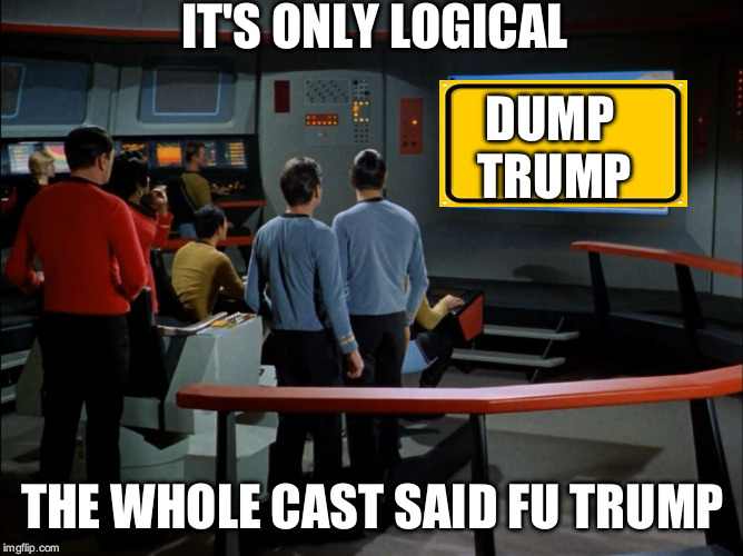 The cast is endorsing Hillary | IT'S ONLY LOGICAL; DUMP TRUMP; THE WHOLE CAST SAID FU TRUMP | image tagged in star trek bridge viewer | made w/ Imgflip meme maker