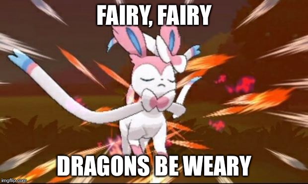 Serene Sylveon | FAIRY, FAIRY; DRAGONS BE WEARY | image tagged in serene sylveon | made w/ Imgflip meme maker