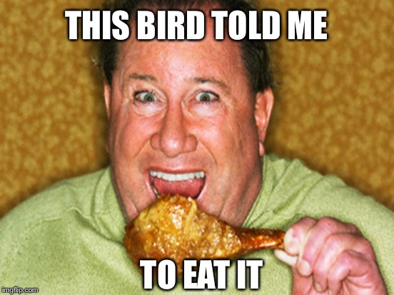 THIS BIRD TOLD ME TO EAT IT | made w/ Imgflip meme maker