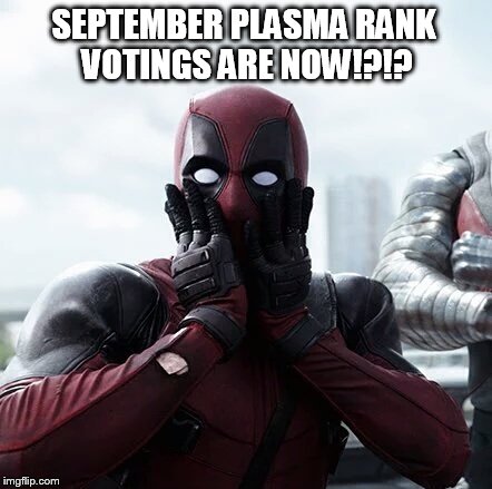 Deadpool Surprised | SEPTEMBER PLASMA RANK VOTINGS ARE NOW!?!? | image tagged in memes,deadpool surprised | made w/ Imgflip meme maker