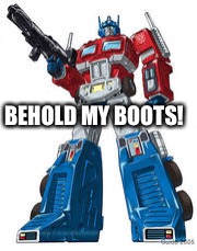 Optimus | BEHOLD MY BOOTS! | image tagged in optimus | made w/ Imgflip meme maker