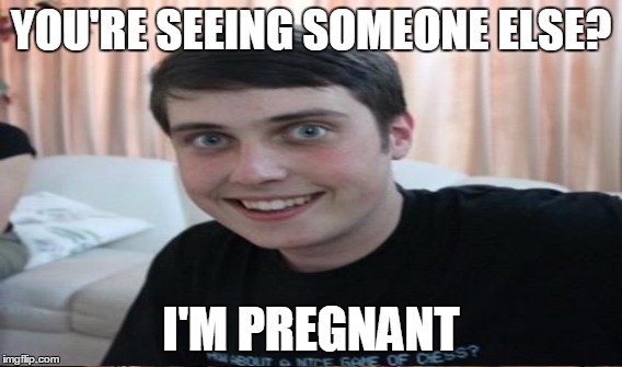 YOU'RE SEEING SOMEONE ELSE? I'M PREGNANT | made w/ Imgflip meme maker