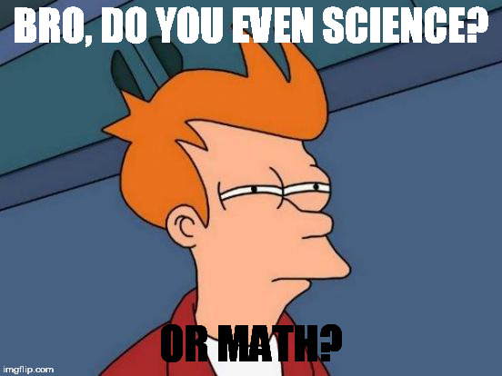 Futurama Fry Meme | BRO, DO YOU EVEN SCIENCE? OR MATH? | image tagged in memes,futurama fry | made w/ Imgflip meme maker
