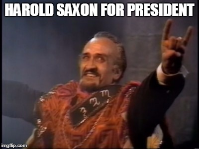 Just needs a running mate | HAROLD SAXON FOR PRESIDENT | image tagged in the master,doctor who,american presidential election | made w/ Imgflip meme maker