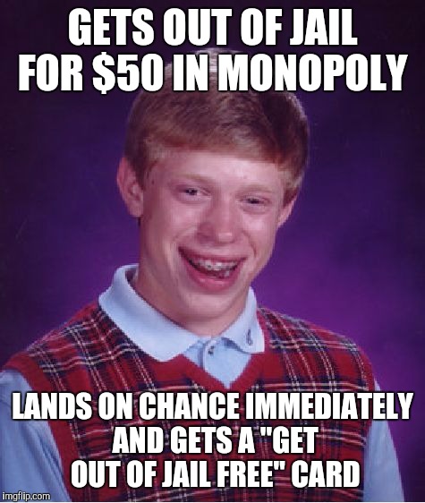 Bad Luck Brian Meme | GETS OUT OF JAIL FOR $50 IN MONOPOLY; LANDS ON CHANCE IMMEDIATELY AND GETS A "GET OUT OF JAIL FREE" CARD | image tagged in memes,bad luck brian | made w/ Imgflip meme maker