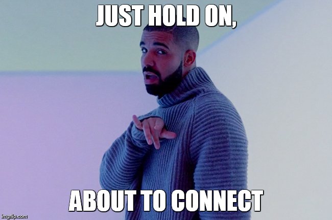 Drake | JUST HOLD ON, ABOUT TO CONNECT | image tagged in drake | made w/ Imgflip meme maker