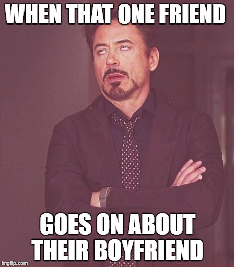 Face You Make Robert Downey Jr | WHEN THAT ONE FRIEND; GOES ON ABOUT THEIR BOYFRIEND | image tagged in memes,face you make robert downey jr | made w/ Imgflip meme maker