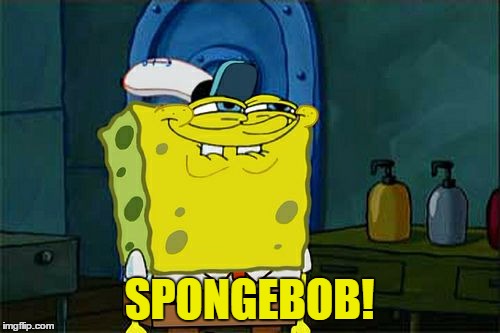Don't You Squidward Meme | SPONGEBOB! | image tagged in memes,dont you squidward | made w/ Imgflip meme maker