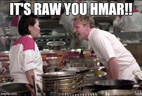 Angry Chef Gordon Ramsay | IT'S RAW YOU HMAR!! | image tagged in memes,angry chef gordon ramsay | made w/ Imgflip meme maker