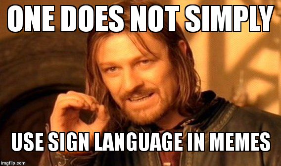 One Does Not Simply Meme | ONE DOES NOT SIMPLY USE SIGN LANGUAGE IN MEMES | image tagged in memes,one does not simply | made w/ Imgflip meme maker