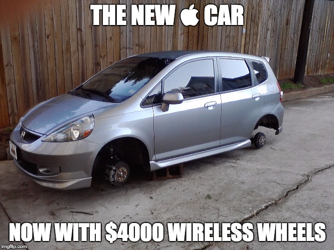 NEW APPLE CAR | THE NEW  CAR; NOW WITH $4000 WIRELESS WHEELS | image tagged in memes | made w/ Imgflip meme maker