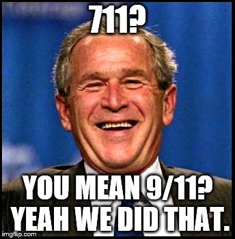 george bush | 711? YOU MEAN 9/11? YEAH WE DID THAT. | image tagged in george bush | made w/ Imgflip meme maker