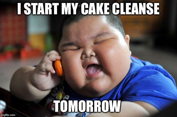 I START MY CAKE CLEANSE TOMORROW | made w/ Imgflip meme maker