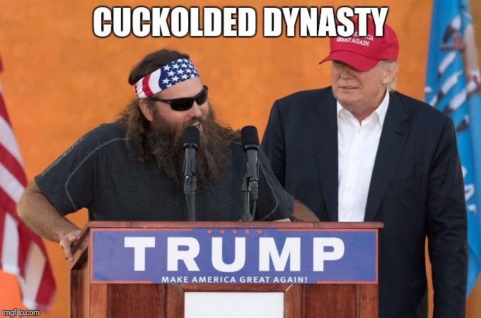 Duck Dynasty Donald Trump | CUCKOLDED DYNASTY | image tagged in duck dynasty donald trump | made w/ Imgflip meme maker
