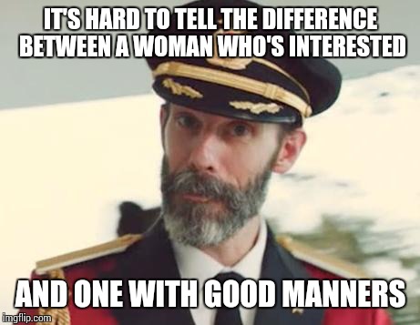 Captain Obvious | IT'S HARD TO TELL THE DIFFERENCE BETWEEN A WOMAN WHO'S INTERESTED; AND ONE WITH GOOD MANNERS | image tagged in captain obvious,so many assholes | made w/ Imgflip meme maker