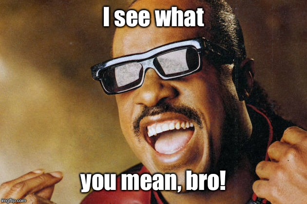 I see what you mean, bro! | made w/ Imgflip meme maker