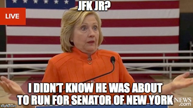 JFK JR? I DIDN’T KNOW HE WAS ABOUT TO RUN FOR SENATOR OF NEW YORK | made w/ Imgflip meme maker