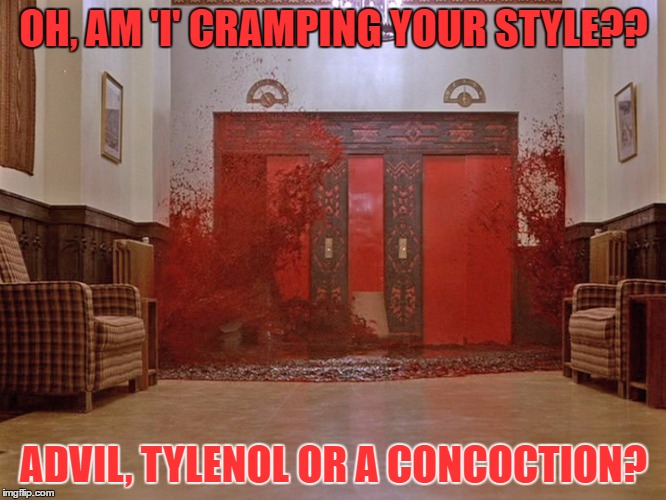 BloodWay | OH, AM 'I' CRAMPING YOUR STYLE?? ADVIL, TYLENOL OR A CONCOCTION? | image tagged in bloodway | made w/ Imgflip meme maker