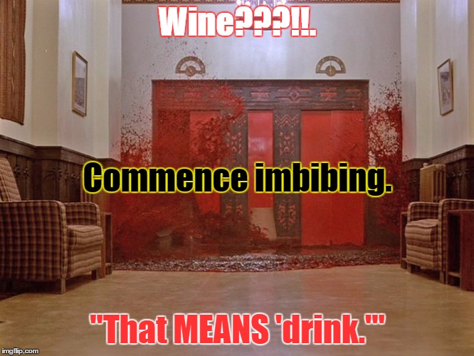 BloodWay | Wine???!!. Commence imbibing. "That MEANS 'drink.'" | image tagged in bloodway | made w/ Imgflip meme maker