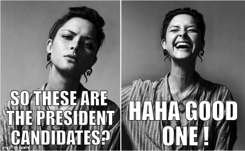 My reaction to politics | HAHA GOOD ONE ! SO THESE ARE THE PRESIDENT CANDIDATES? | image tagged in funny joke | made w/ Imgflip meme maker