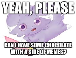 YEAH, PLEASE; CAN I HAVE SOME CHOCOLATE WITH A SIDE OF MEMES? | image tagged in espurr ds | made w/ Imgflip meme maker
