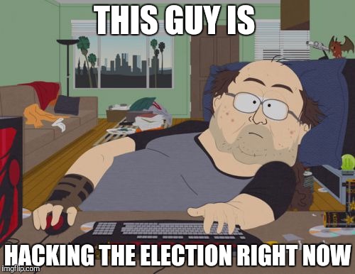 RPG Fan | THIS GUY IS; HACKING THE ELECTION RIGHT NOW | image tagged in memes,rpg fan | made w/ Imgflip meme maker