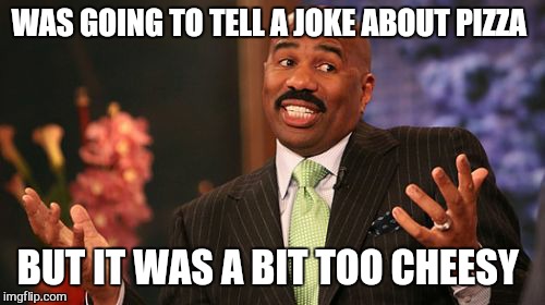 WAS GOING TO TELL A JOKE ABOUT PIZZA; BUT IT WAS A BIT TOO CHEESY | image tagged in memes,steve harvey | made w/ Imgflip meme maker