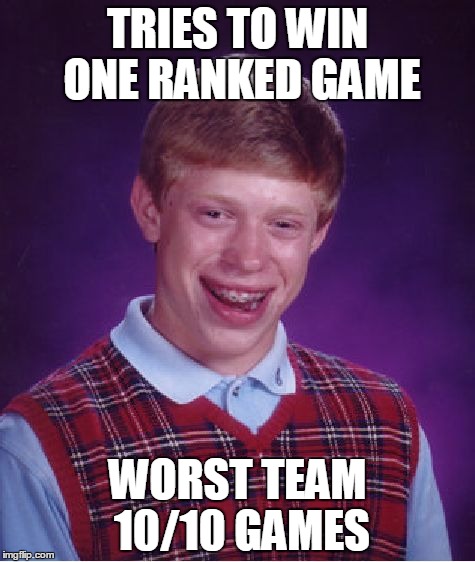 Bad Luck Brian Meme | TRIES TO WIN ONE RANKED GAME; WORST TEAM 10/10 GAMES | image tagged in memes,bad luck brian | made w/ Imgflip meme maker