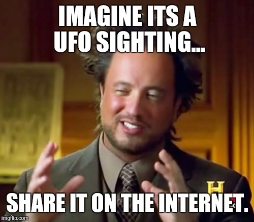 Ancient Aliens Meme | IMAGINE ITS A UFO SIGHTING... SHARE IT ON THE INTERNET. | image tagged in memes,ancient aliens | made w/ Imgflip meme maker