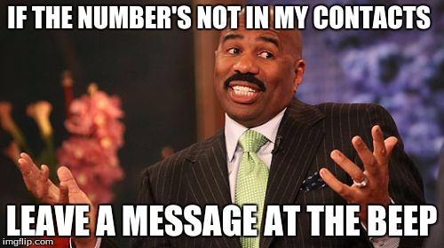 Steve Harvey Meme | IF THE NUMBER'S NOT IN MY CONTACTS LEAVE A MESSAGE AT THE BEEP | image tagged in memes,steve harvey | made w/ Imgflip meme maker